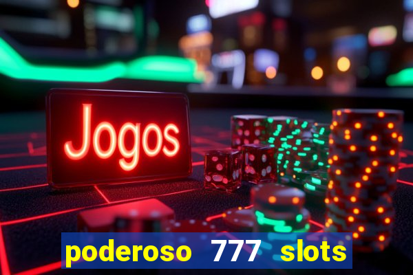 poderoso 777 slots paga mesmo